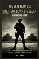 THE SEAL TEAM SIX THAT TOOK DOWN BIN LADEN: Hunting the Ghost: The Operation That Brought Justice to a Shattered World (DISCOVER SOMETHING NEW EVERYDAY) B0GFD9FLC2 Book Cover