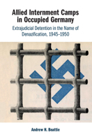 Allied Internment Camps in Occupied Germany: Extrajudicial Detention in the Name of Denazification, 1945-1950 1108720730 Book Cover