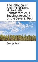 The Religion of Ancient Britain, Historically Considered: or, A Succinct Account of the Several Reli 1115389009 Book Cover