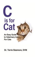 C is For Cat: An Easy Guide to Veterinary Care for Cats 1946908983 Book Cover