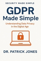 GDPR Made Simple: Understanding Data Privacy in the Digital Age (Security Made Simple) B0FDVGKDQN Book Cover