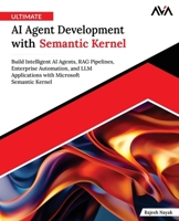 Ultimate AI Agent Development with Semantic Kernel: Build Intelligent AI Agents, RAG Pipelines, Enterprise Automation, and LLM Applications with Microsoft Semantic Kernel (English Edition) 8169646049 Book Cover