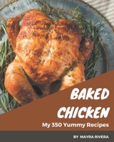 My 350 Yummy Baked Chicken Recipes: A Yummy Baked Chicken Cookbook You Will Love B08JF39YKV Book Cover