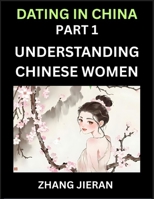 Dating in China (Part 1)- Understanding Chinese Women and Their Attitude to Love, Romance, Marriage and Sex, Decoding China's Dating Culture B0FNQQHDX2 Book Cover