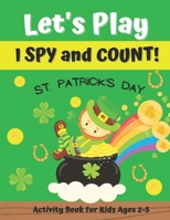 Let's Play I Spy and Count! St. Patrick's Day Activity Book for Kids Ages 2-5.: Interactive Book for Preschoolers & Toddlers | Search & Find Guessing Game | Fun Gift for Kids B08Y5Y2256 Book Cover