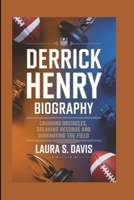 DERRICK HENRY BIOGRAPHY: CRUSHING OBSTACLES, BREAKING RECORDS AND DOMINATING THE FIELD B0DPSP8RYN Book Cover