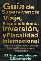 Guía de Supervivencia, Viaje, Emprendimiento, Inversión y Fiscalidad Internacional Negocios Online, Elusión Fiscal y Libertad Financiera para Principiantes B0CGZ5PNVN Book Cover