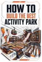 How to Build the Best Activity Park B0H6YK42H1 Book Cover