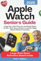 apple watch seniors guide 2025: Large Text, Clear Pictures, and Simple Steps for Non-Tech-Savvy Seniors to Use the Apple Watch Without Frustration B0FNNH3MKG Book Cover