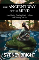 The Ancient Way of The Mind: How Modern Thinking Blinds Us From Wisdom of the Past B0FR3MX7F7 Book Cover