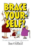 Brace Yourself!: An Insiders Wit & Wisdom for Living Younger Than You Are 1581694849 Book Cover