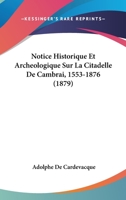 Notice Historique Et Archeologique Sur La Citadelle De Cambrai, 1553-1876 (1879) 1167552083 Book Cover