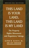 This Land Is Your Land, This Land Is My Land: The Property Rights Movement and Regulatory Takings (American Legal Institutions) 1931202419 Book Cover