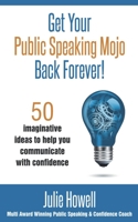 Get Your Public Speaking Mojo Back Forever!: 50 imaginative ideas to help you communicate with confidence 1906954879 Book Cover