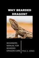 WHY BEARDED DRAGON?: BEGINNERS MANUAL FOR BEARDED DRAGON CARE. B0CFZGX8GQ Book Cover