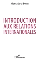 Introduction aux relations internationales: Introduction aux relations internationales (Harmattan Sénégal) (French Edition) 2343125384 Book Cover