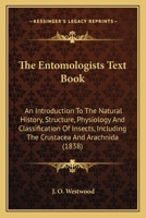 The Entomologist's Text Book: An Introduction to the Natural History, Structure, Physiology and Classification of Insects, Including the Crustacea and Arachnida 1013697162 Book Cover