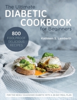 The Ultimate Diabetic Cookbook for Beginners: 800 Foolproof, Delicious recipes for the Newly Diagnosed Diabetic With a 28-day Meal Plan 1637335652 Book Cover
