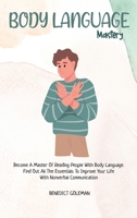 Body Language Mastery: Become A Master Of Reading People With Body Language. Find Out All The Essentials To Improve Your Life With Nonverbal Communication 1802251294 Book Cover