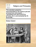 The salvation preacher, recommended to the serious perusal of preachers and people ... Translated from the French by D'Oyley, M.A. and extracted by W. Bramwell, ... 1170739229 Book Cover