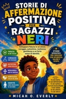 STORIE DI AFFERMAZIONE POSITIVA PER RAGAZZI NERI: Sviluppare fiducia in se stessi, coraggio, autostima, resilienza, gentilezza e un forte senso di identità. (Italian Edition) B0HGVJ8VD9 Book Cover