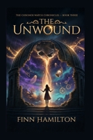 The Unwound (The Chronos Watch Chronicles, Book 3) (The Clockmaker Story Series) B0HBHRSCQB Book Cover