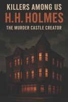 Killers Among Us: H.H. Holmes – The Murder Castle Creator (Killers Among Us: The True Stories of History's Most Brutal Murderers) B0F3DHMFBJ Book Cover