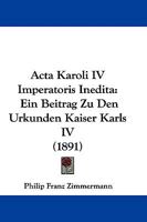 Acta Karoli IV Imperatoris Inedita: Ein Beitrag Zu Den Urkunden Kaiser Karls IV (1891) 1437473164 Book Cover