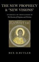 The New Prophecy & "New Visions": Evidence of Montanism in the Passion of Perpetua And Felicitas 0813214556 Book Cover