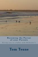 Becoming the Parent of Your Parents: Giving Care to a Father with Alzheimer's 148273673X Book Cover