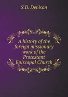 A History of the Foreign Missionary Work of the Protestant Episcopal Church 1021898570 Book Cover