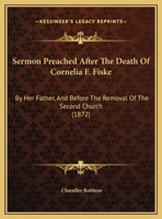 Sermon Preached After The Death Of Cornelia F. Fiske: By Her Father, And Before The Removal Of The Second Church 1359318909 Book Cover