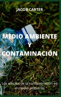 MEDIO AMBIENTE Y CONTAMINACIÓN: Los efectos de la contaminación en el medio ambiente B0BCS36ZL1 Book Cover