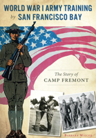 World War I Army Training by San Francisco Bay:: The Story of Camp Fremont 1467118915 Book Cover