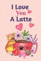 A Love You A Latte: Cat On Coffee Cup With Flowers (Romantic Notebooks) B084DG2J54 Book Cover