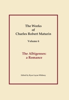 The Albigenses, Works of Charles Robert Maturin, Vol. 6 1387063413 Book Cover