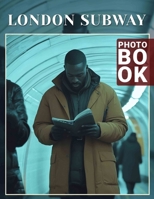 London Subway Photo Book: Explore Iconic Underground Stations Through 40 Stunning Images Of London's Transit System B0DPJWK4QY Book Cover