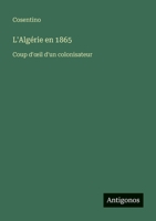L'Algérie en 1865: Coup d'oeil d'un colonisateur (French Edition) 3388673721 Book Cover
