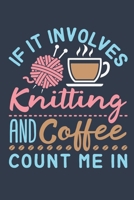 If It Involves Knitting and Coffee Count Me In: Knitting Journal To Write In, Blank Paperback Journal, 150 pages, college ruled 1695693949 Book Cover