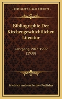 Bibliographie Der Kirchengeschichtlichen Literatur: Jahrgang 1907-1909 (1908) 1167673271 Book Cover