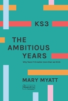 KS3 The Ambitious Years: Why Years 7-9 matter more than we think 0995668728 Book Cover