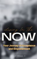 Living In The Now: A Journey of Self-Acceptance and Empowerment 1956690069 Book Cover