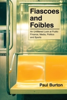 Fiascoes and Foibles: An Unfiltered Look at Public Finance, Media, Politics and Sports B0BMX16RQ9 Book Cover