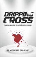 Dripping Cross: Musings of a Restless Soul B09ZF8ZZ9K Book Cover