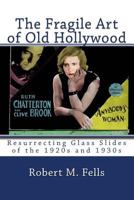 The Fragile Art of Old Hollywood: Resurrecting Glass Slides of the 1920s and 1930s 1482578662 Book Cover