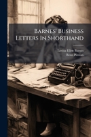 Barnes' Business Letters In Shorthand: Containing Mercantile, Rairoad, Legal And Miscellaneous Letters In Shorthand, With Explanatory Notes, Designed ... For The Students Of Benn Pitman Photography 3337822509 Book Cover