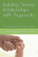 Building Strong Relationships with Ayurveda: What you Always knew without knowing B089M1HYNF Book Cover