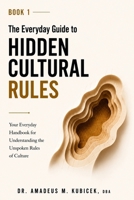 The Everyday Guide to Hidden Cultural Rules: Your Everyday Handbook for Understanding the Unspoken Rules of Culture (The Everyday Guide to Cultural Intelligence B0G5HPPGWY Book Cover