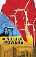 Contested Powers: The Politics of Energy and Development in Latin America 1783600926 Book Cover