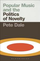 Popular Music and the Politics of Novelty 1501307037 Book Cover